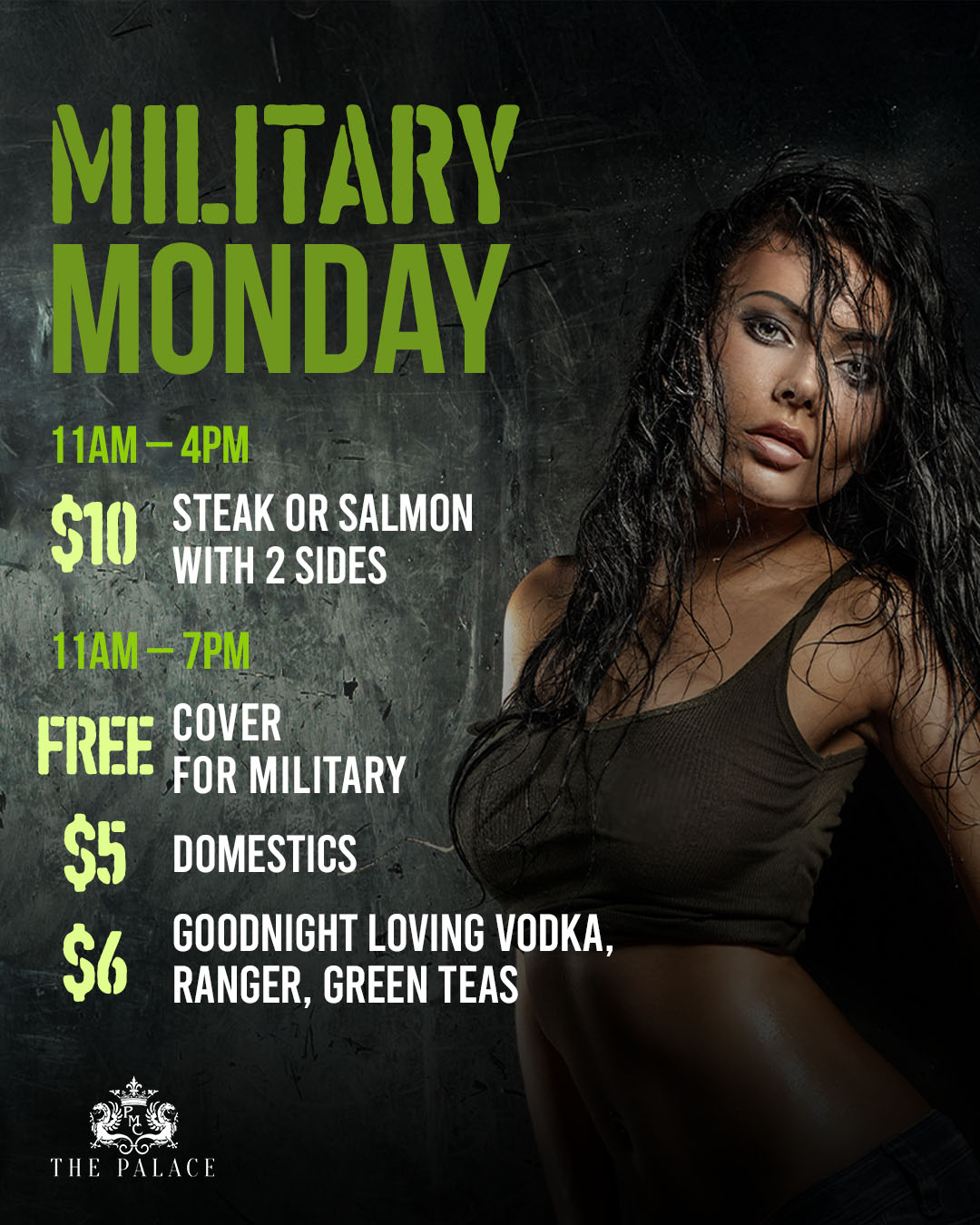 Promotional poster for Military Monday at The Palace, with a woman in a dark top on the right and bold green text: MILITARY MONDAY, event times and specials listed as 11am–4pm for $10 steak or salmon with two sides, free cover for military 11am–7pm, $5 domestics, $6 vodka/green tea options.